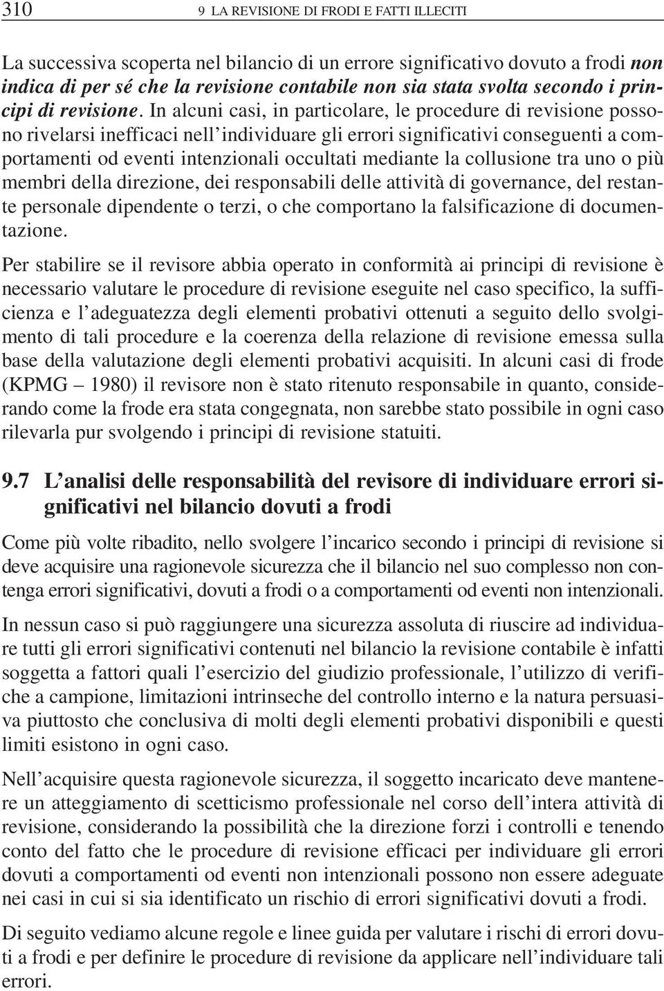 In alcuni casi, in particolare, le procedure di revisione possono rivelarsi inefficaci nell individuare gli errori significativi conseguenti a comportamenti od eventi intenzionali occultati mediante