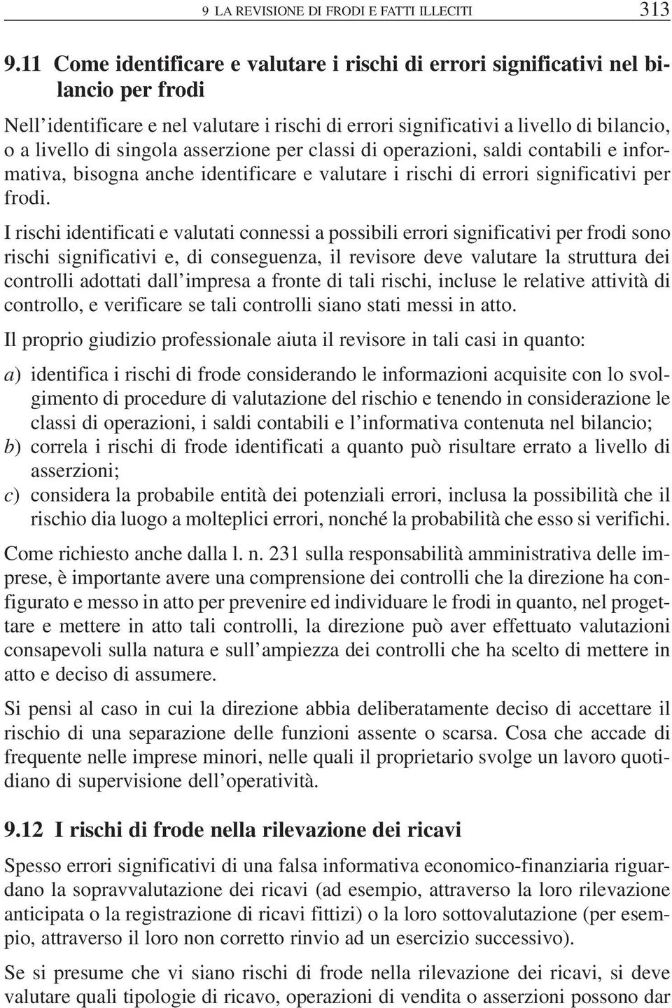 asserzione per classi di operazioni, saldi contabili e informativa, bisogna anche identificare e valutare i rischi di errori significativi per frodi.