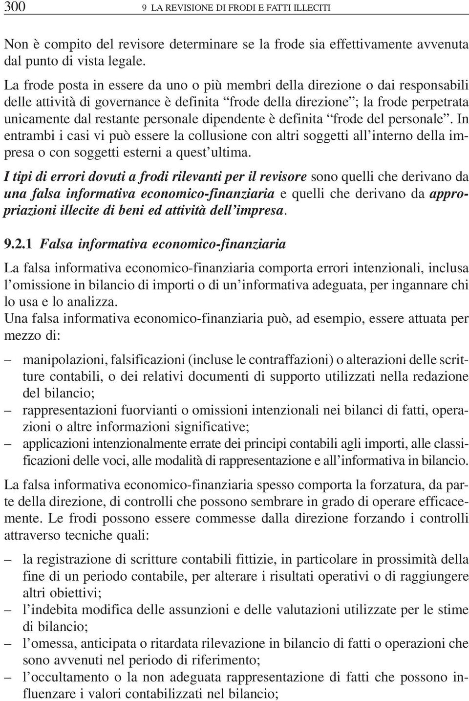 dipendente è definita frode del personale. In entrambi i casi vi può essere la collusione con altri soggetti all interno della impresa o con soggetti esterni a quest ultima.