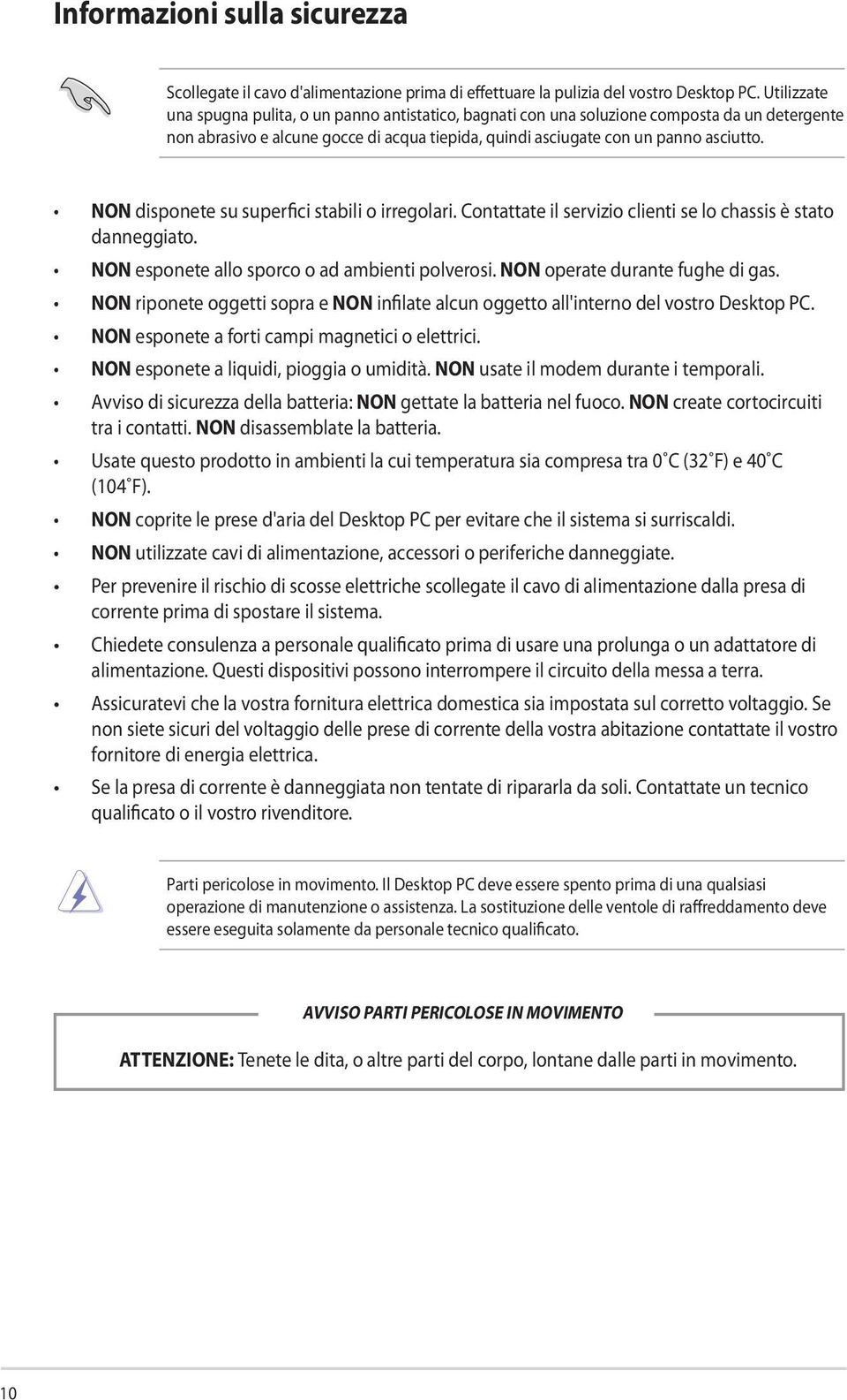 NON disponete su superfici stabili o irregolari. Contattate il servizio clienti se lo chassis è stato danneggiato. NON esponete allo sporco o ad ambienti polverosi. NON operate durante fughe di gas.