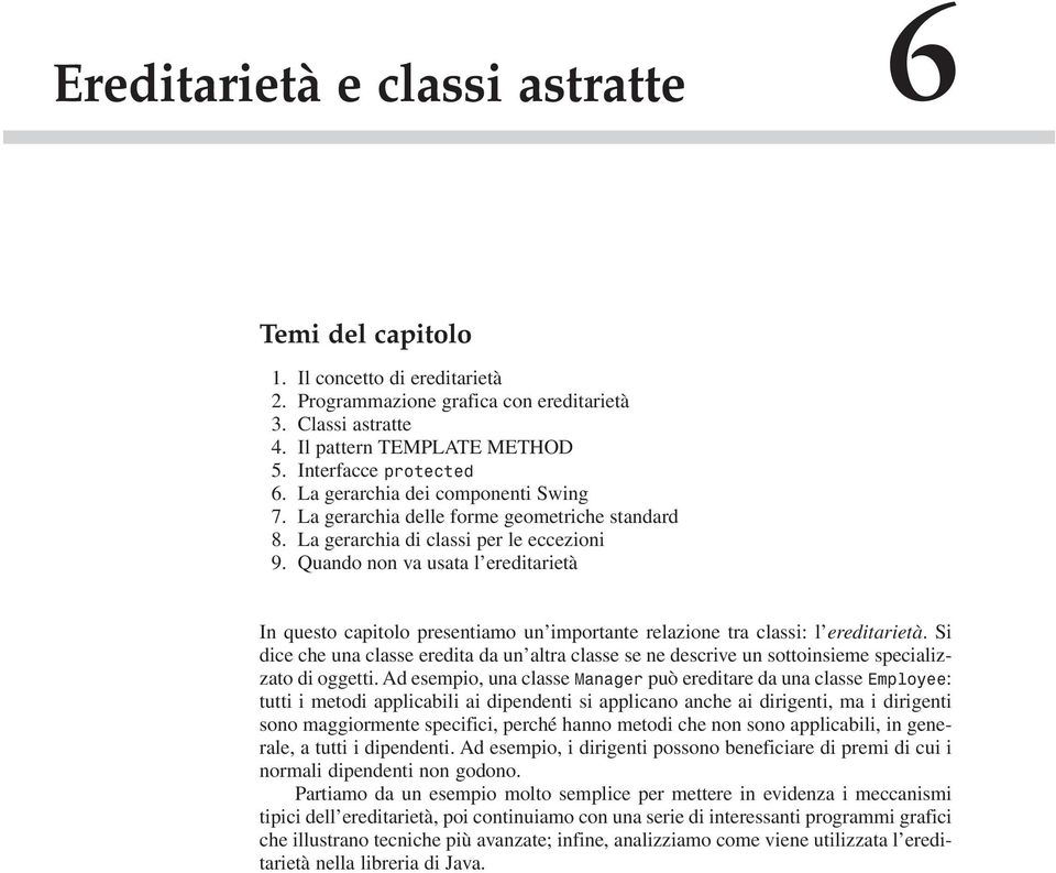 Quando non va usata l ereditarietà In questo capitolo presentiamo un importante relazione tra classi: l ereditarietà.