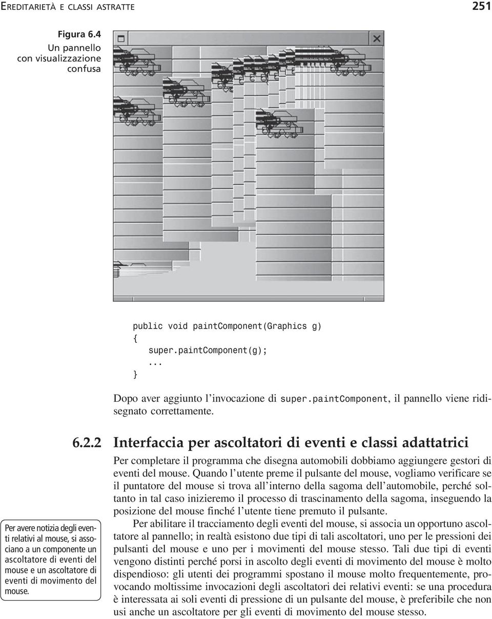 Per avere notizia degli eventi relativi al mouse, si associano a un componente un ascoltatore di eventi del mouse e un ascoltatore di eventi di movimento del mouse. 6.2.