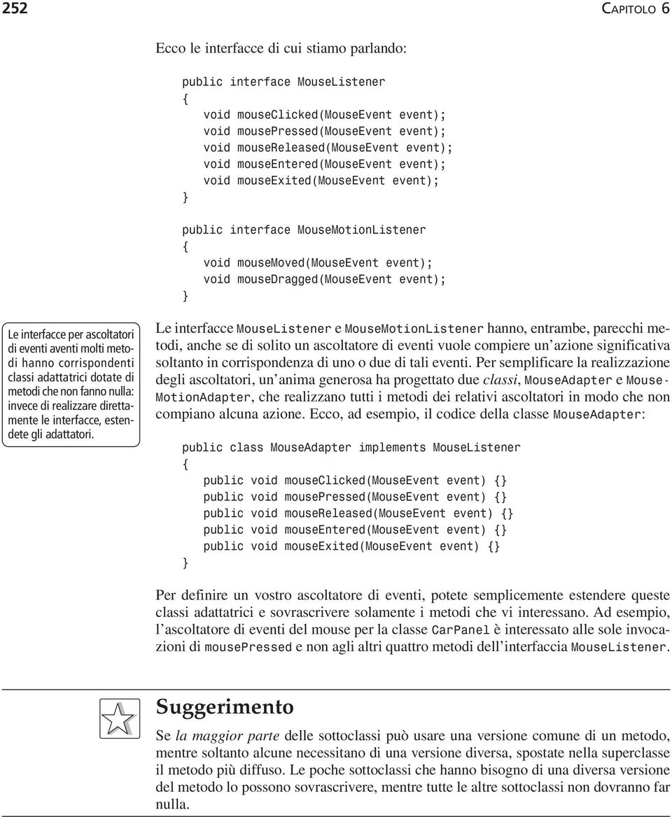 interfacce per ascoltatori di eventi aventi molti metodi hanno corrispondenti classi adattatrici dotate di metodi che non fanno nulla: invece di realizzare direttamente le interfacce, estendete gli