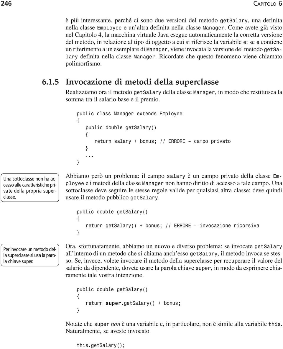 un riferimento a un esemplare di Manager, viene invocata la versione del metodo getsalary definita nella classe Manager. Ricordate che questo fenomeno viene chiamato polimorfismo. 6.1.