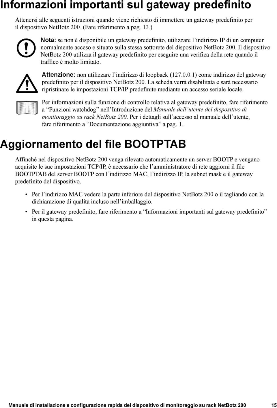 Il dispositivo NetBotz 200 utilizza il gateway predefinito per eseguire una verifica della rete quando il traffico è molto limitato. Attenzione: non utilizzare l indirizzo di loopback (127.0.0.1) come indirizzo del gateway predefinito per il dispositivo NetBotz 200.