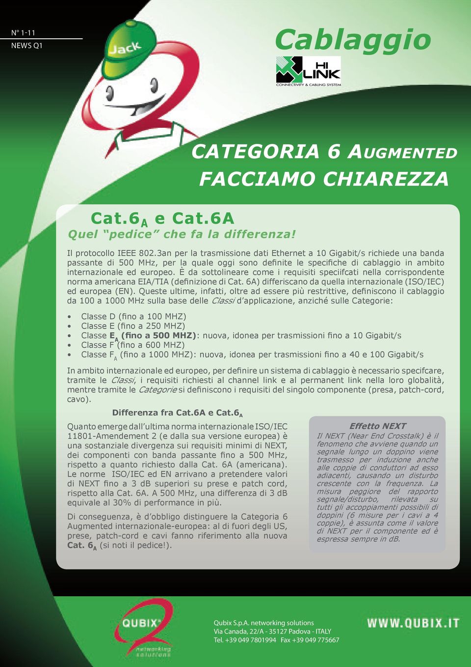 è da sottolineare come i requisiti speciifcati nella corrispondente norma americana EIA/TIA (definizione di Cat. 6A) differiscano da quella internazionale (ISO/IEC) ed europea (EN).