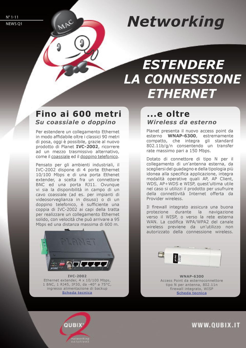 Pensato per gli ambienti industriali, il IVC-2002 dispone di 4 porte Ethernet 10/100 Mbps e di una porta Ethenet extender, a scelta fra un connettore BNC ed una porta RJ11.