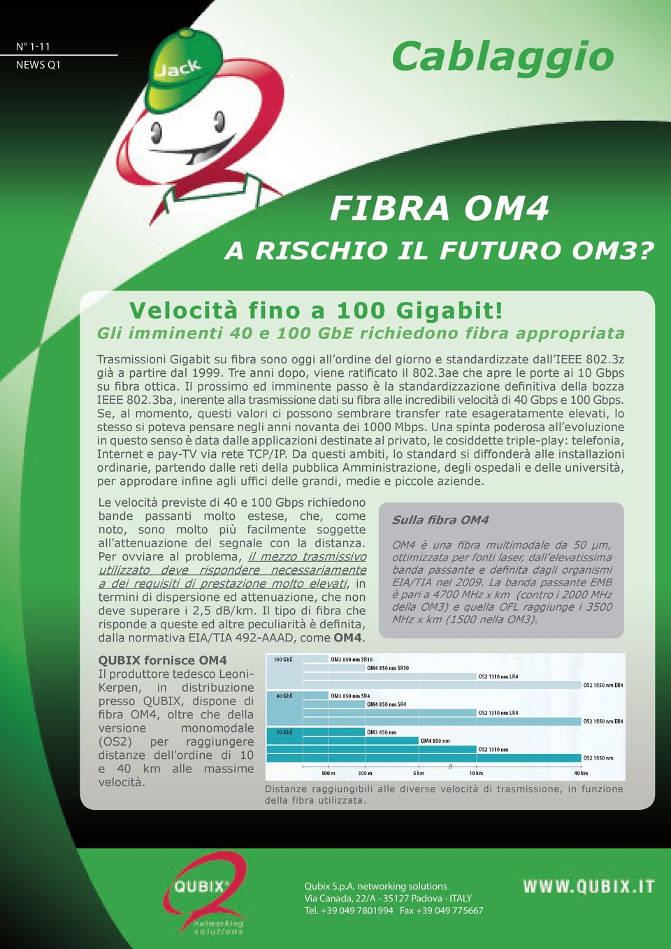 Tre anni dopo, viene ratificato il 802.3ae che apre le porte ai 10 Gbps su fibra ottica. Il prossimo ed imminente passo è la standardizzazione definitiva della bozza IEEE 802.