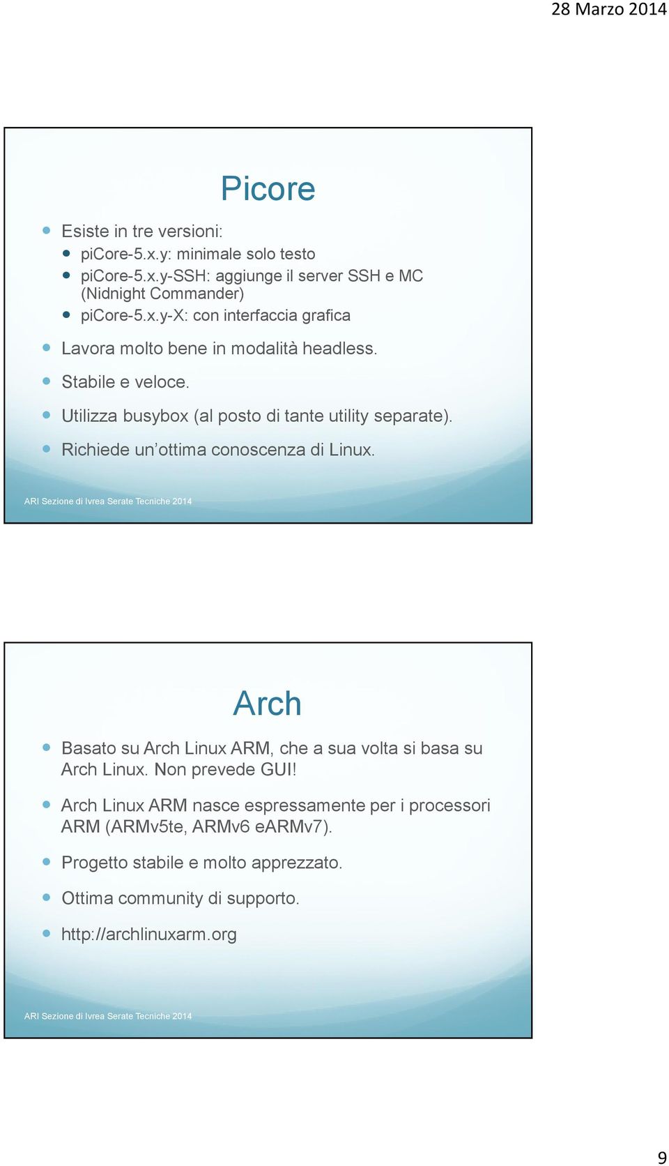 Arch Basato su Arch Linux ARM, che a sua volta si basa su Arch Linux. Non prevede GUI!