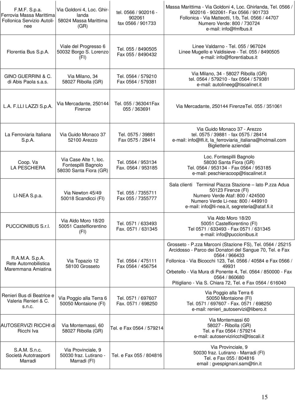 0566 / 44707 Numero Verde: 800 / 730724 e-mail: info@fmfbus.it Florentia Bus S.p.A. Viale del Progresso 6 50032 Borgo S. Lorenzo (FI) Tel. 055 / 8490505 Fax 055 / 8490432 Linee Valdarno - Tel.