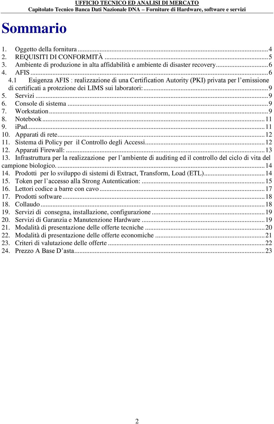 .. 9 7. Workstation... 9 8. Notebook... 11 9. ipad... 11 10. Apparati di rete... 12 11. Sistema di Policy per il Controllo degli Accessi... 12 12. Apparati Firewall:... 13 13.