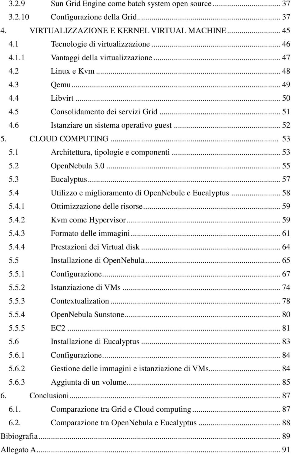 1 Architettura, tipologie e componenti... 53 5.2 OpenNebula 3.0... 55 5.3 Eucalyptus... 57 5.4 Utilizzo e miglioramento di OpenNebule e Eucalyptus... 58 5.4.1 Ottimizzazione delle risorse... 59 5.4.2 Kvm come Hypervisor.