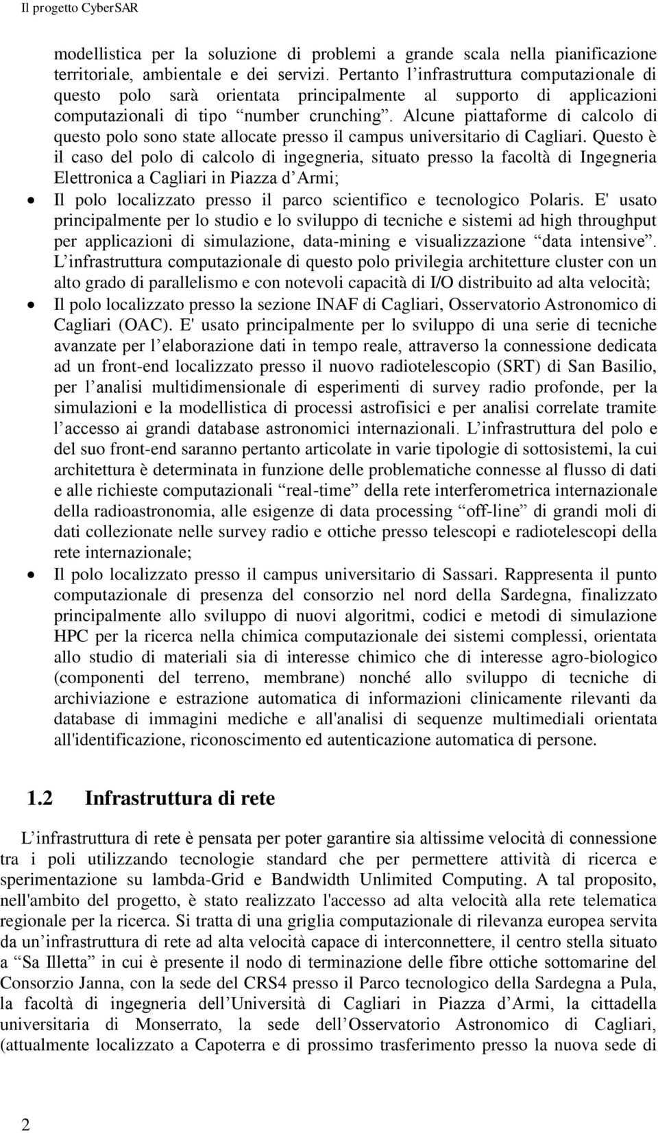 Alcune piattaforme di calcolo di questo polo sono state allocate presso il campus universitario di Cagliari.