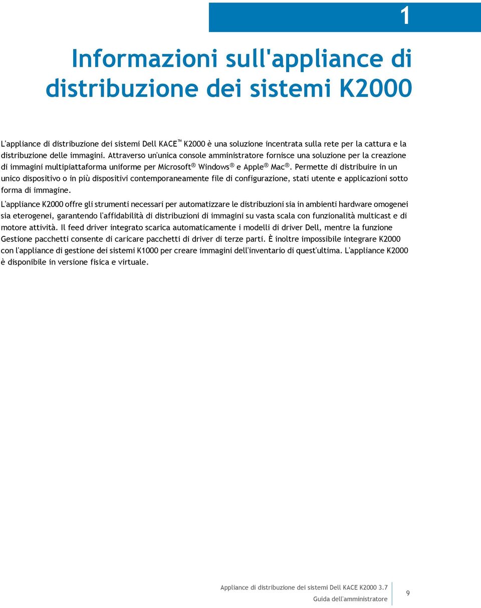 Permette di distribuire in un unico dispositivo o in più dispositivi contemporaneamente file di configurazione, stati utente e applicazioni sotto forma di immagine.