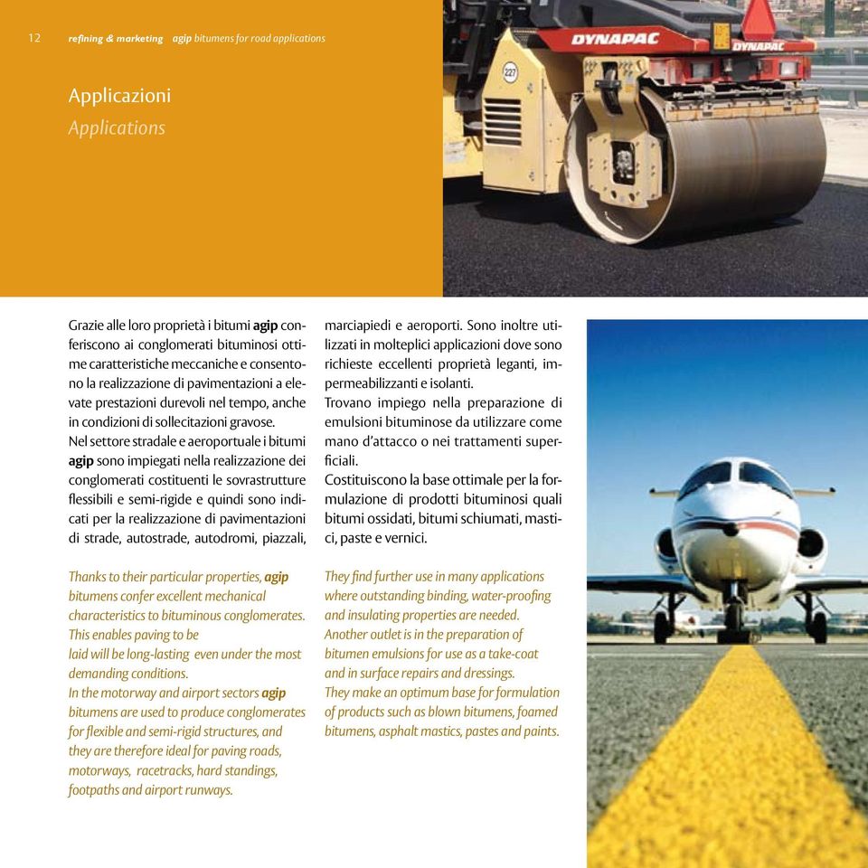 Nel settore stradale e aeroportuale i bitumi agip sono impiegati nella realizzazione dei conglomerati costituenti le sovrastrutture flessibili e semi-rigide e quindi sono indicati per la