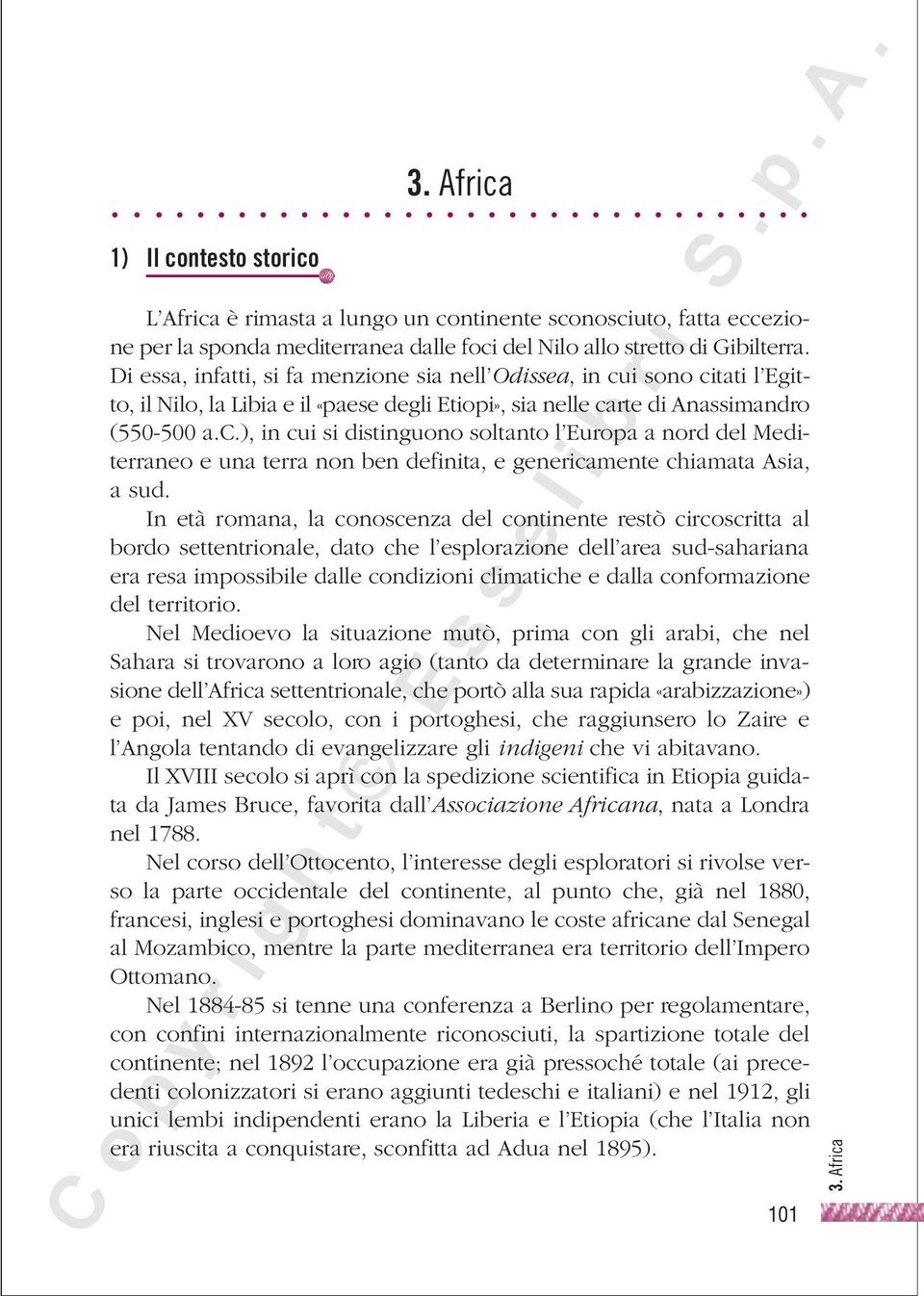 In età romana, la conoscenza del continente restò circoscritta al bordo settentrionale, dato che l esplorazione dell area sud-sahariana era resa impossibile dalle condizioni climatiche e dalla