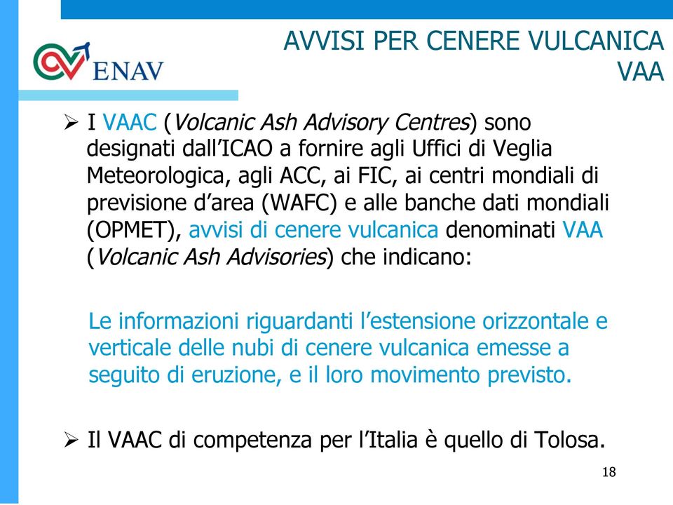 vulcanica denominati VAA (Volcanic Ash Advisories) che indicano: Le informazioni riguardanti l estensione orizzontale e verticale