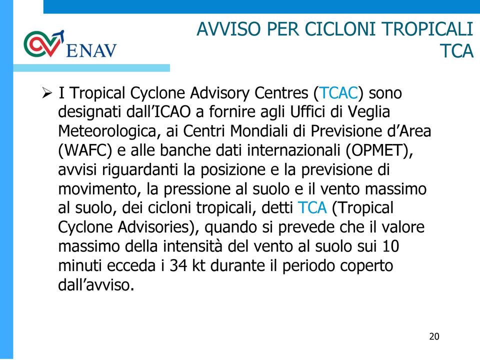la previsione di movimento, la pressione al suolo e il vento massimo al suolo, dei cicloni tropicali, detti TCA (Tropical Cyclone