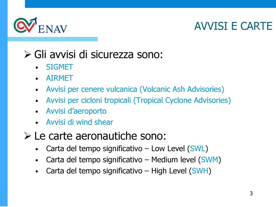 Avvisi di wind shear Le carte aeronautiche sono: Carta del tempo significativo Low Level (SWL)