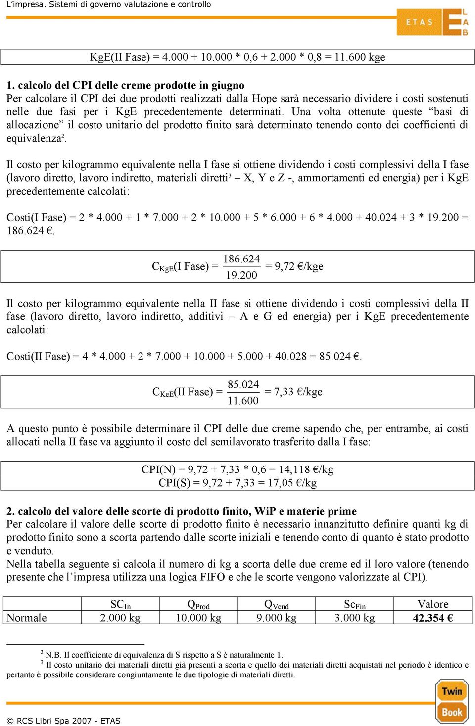 determinati. Una volta ottenute queste basi di allocazione il costo unitario del prodotto finito sarà determinato tenendo conto dei coefficienti di equivalenza 2.