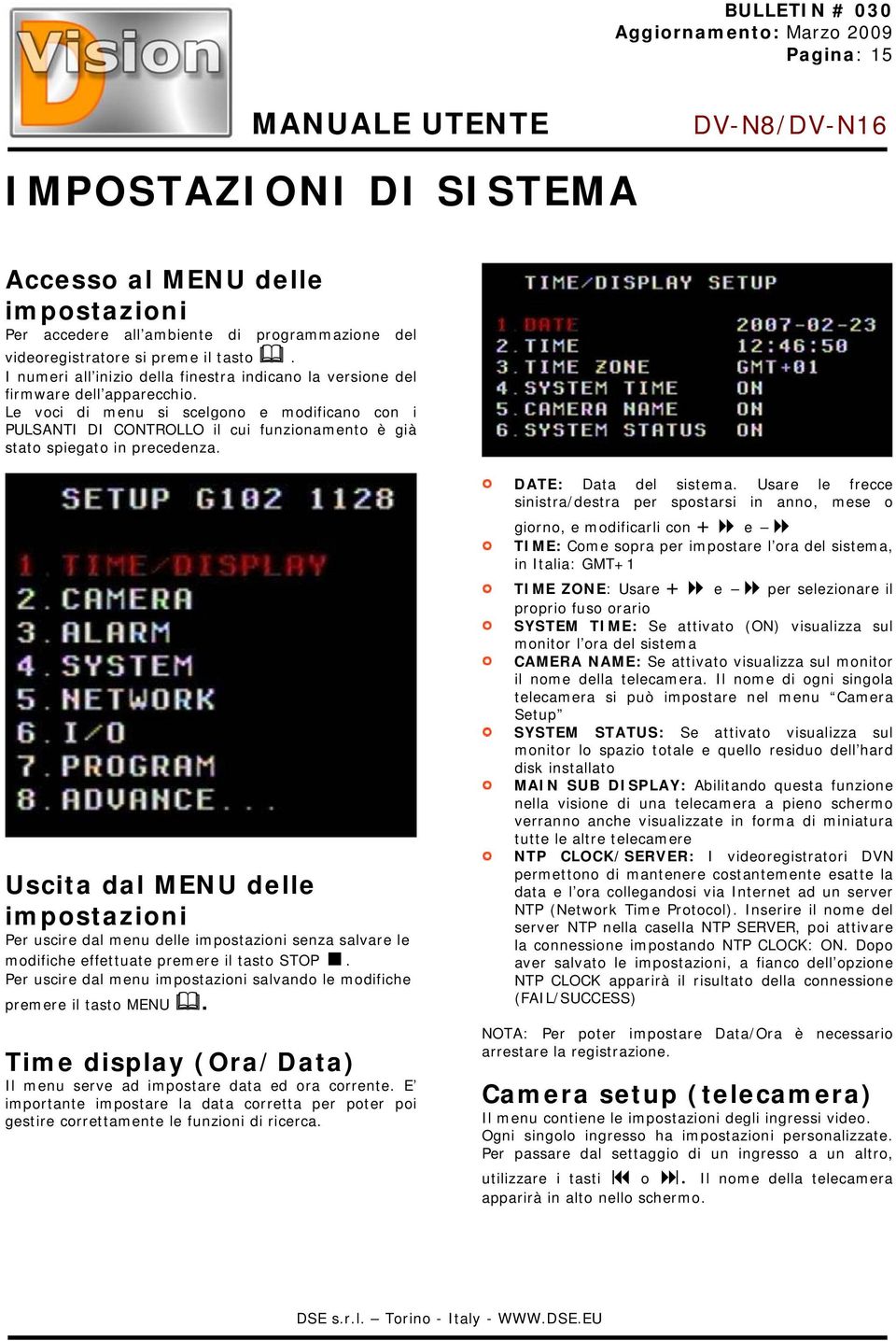 Le voci di menu si scelgono e modificano con i PULSANTI DI CONTROLLO il cui funzionamento è già stato spiegato in precedenza.