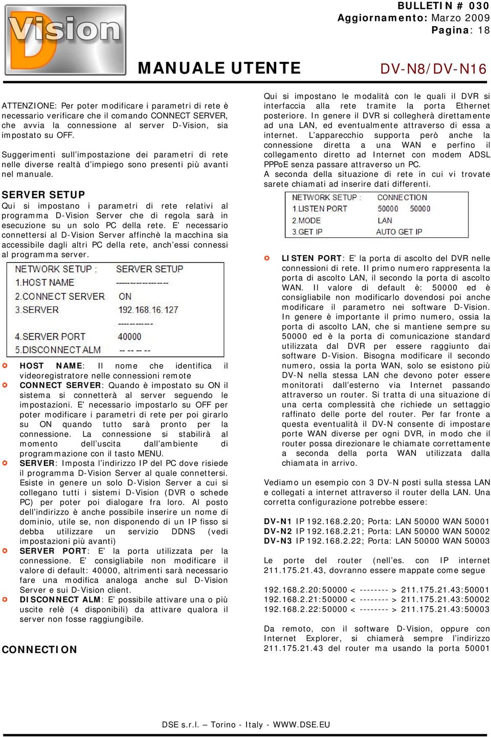 SERVER SETUP Qui si impostano i parametri di rete relativi al programma D-Vision Server che di regola sarà in esecuzione su un solo PC della rete.