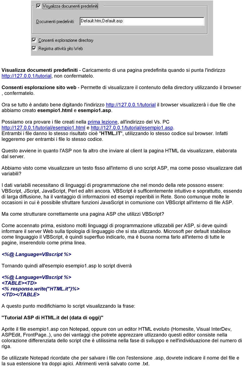 0.1/tutorial il browser visualizzerà i due file che abbiamo creato esempio1.html e esempio1.asp. Possiamo ora provare i file creati nella prima lezione, all'indirizzo del Vs. PC http://127.0.0.1/tutorial/esempio1.