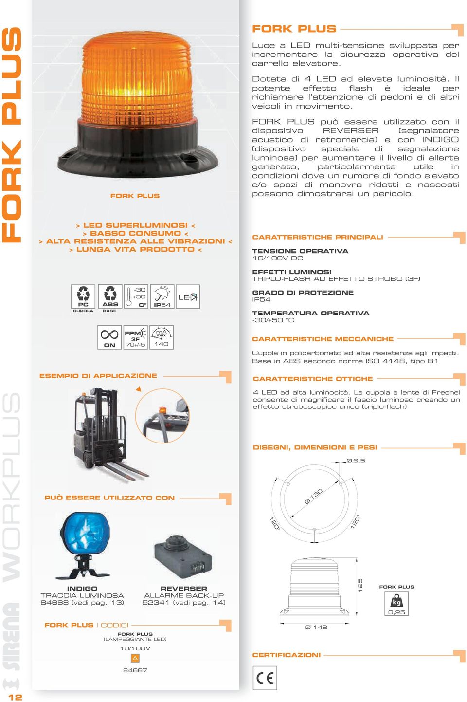 FORK PLUS può essere utilizzato con il dispositivo REVERSER (segnalatore acustico di retromarcia) e con INDIGO (dispositivo speciale di segnalazione luminosa) per aumentare il livello di allerta