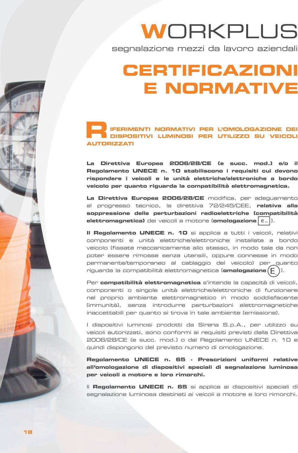 10 stabiliscono i requisiti cui devono rispondere i veicoli e le unità elettriche/elettroniche a bordo veicolo per quanto riguarda la compatibilità elettromagnetica.