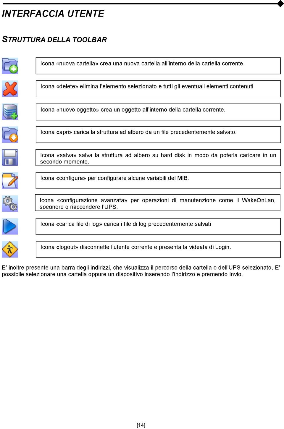 Icona «apri» carica la struttura ad albero da un file precedentemente salvato. Icona «salva» salva la struttura ad albero su hard disk in modo da poterla caricare in un secondo momento.