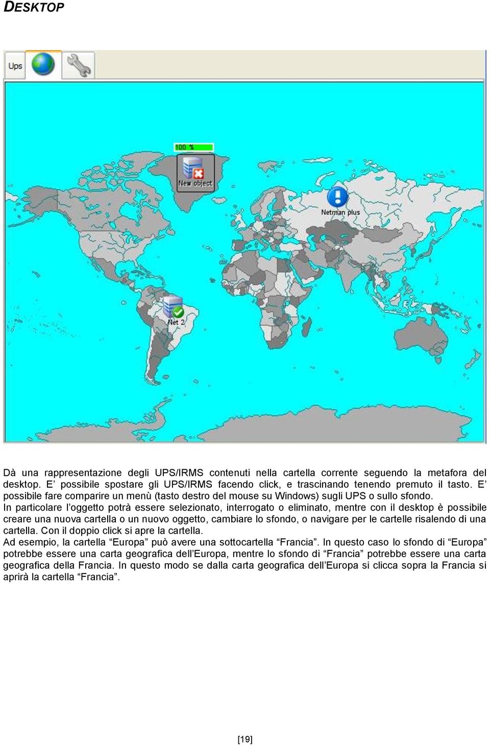 In particolare l oggetto potrà essere selezionato, interrogato o eliminato, mentre con il desktop è possibile creare una nuova cartella o un nuovo oggetto, cambiare lo sfondo, o navigare per le