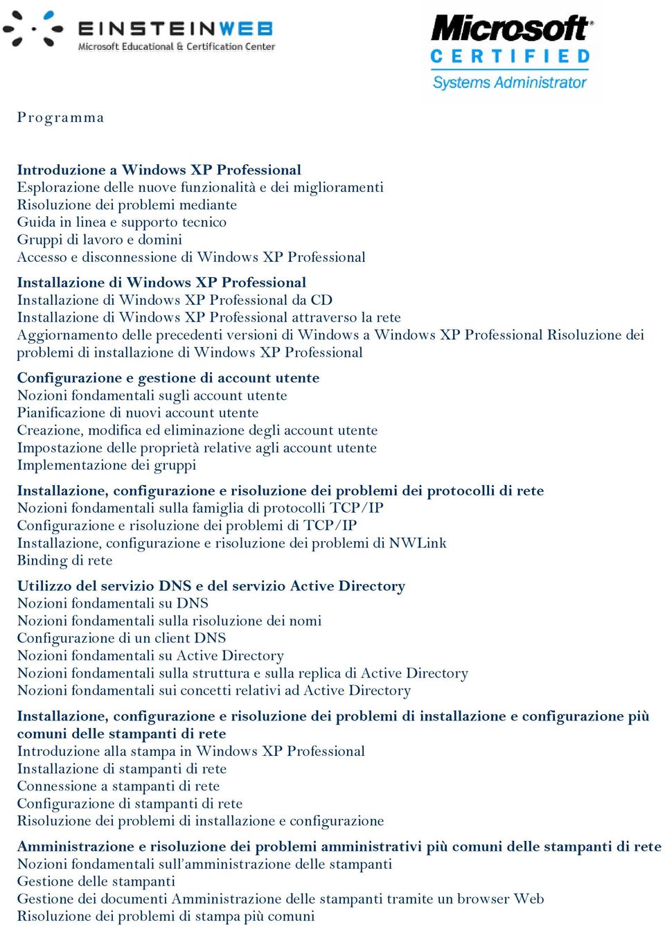la rete Aggiornamento delle precedenti versioni di Windows a Windows XP Professional Risoluzione dei problemi di installazione di Windows XP Professional Configurazione e gestione di account utente