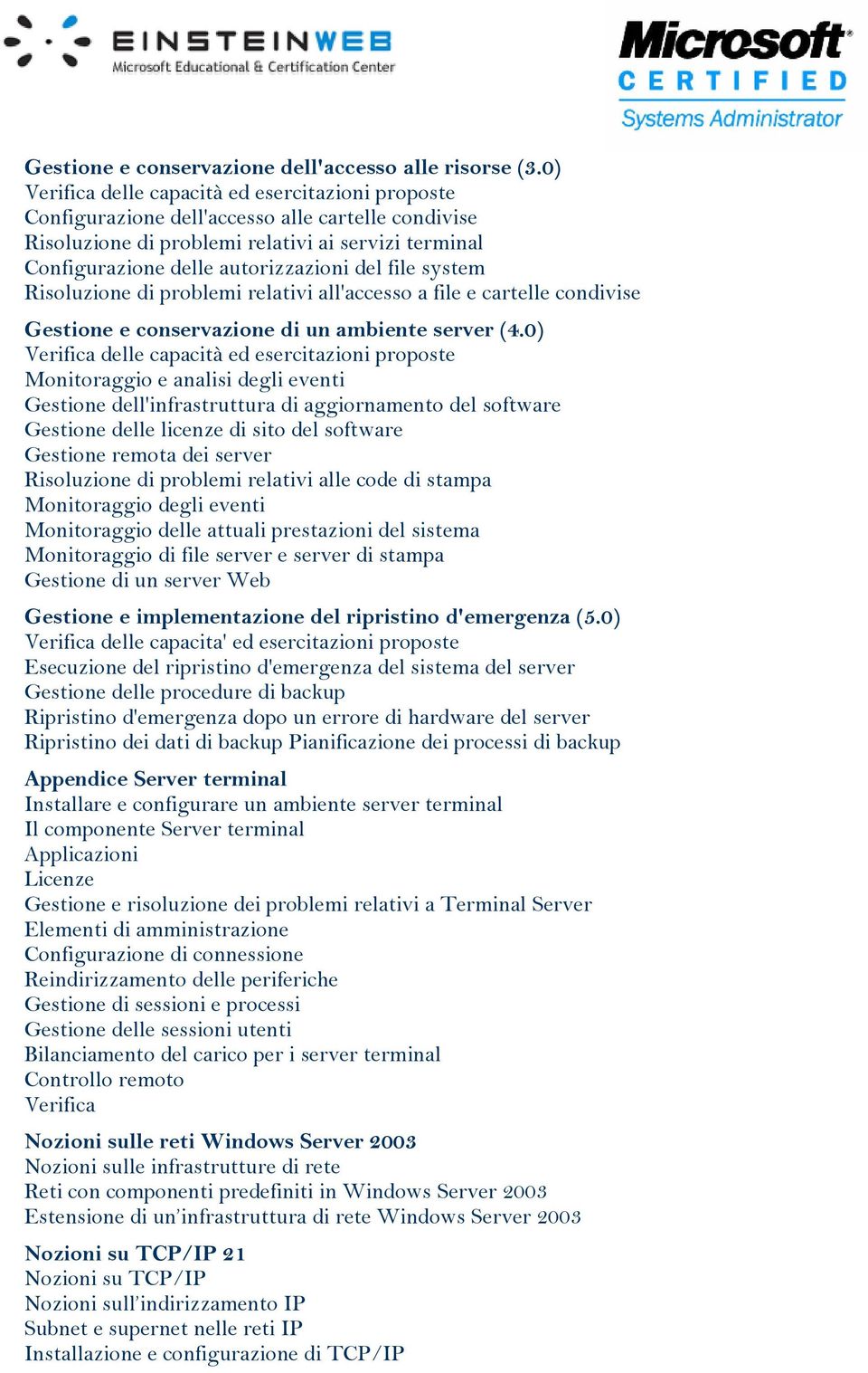 file system Risoluzione di problemi relativi all'accesso a file e cartelle condivise Gestione e conservazione di un ambiente server (4.