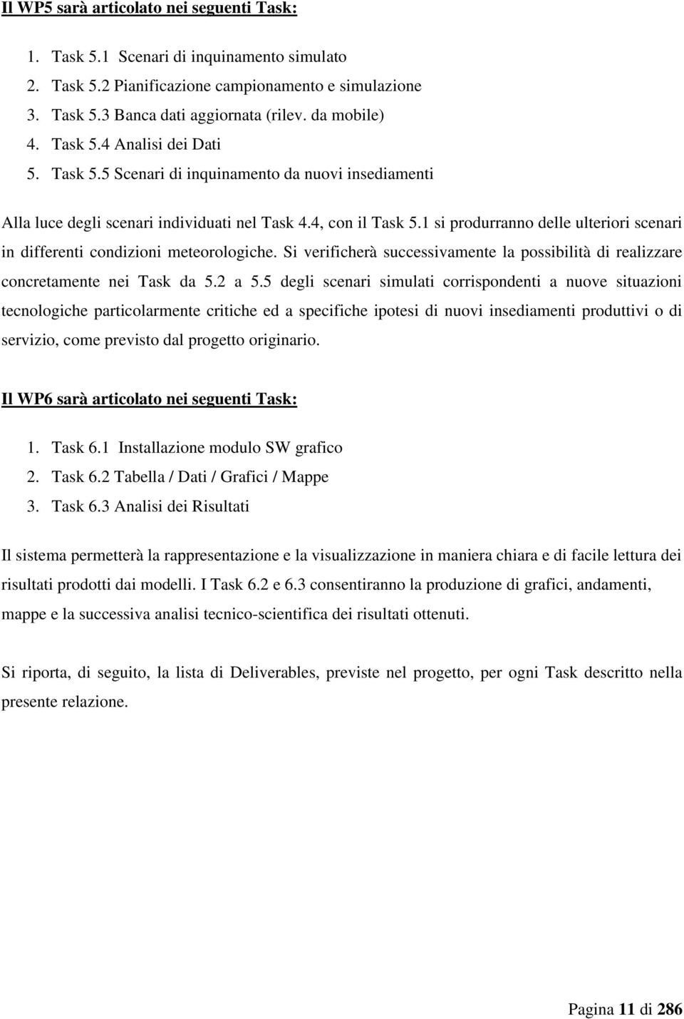 1 si produrranno delle ulteriori scenari in differenti condizioni meteorologiche. Si verificherà successivamente la possibilità di realizzare concretamente nei Task da 5.2 a 5.