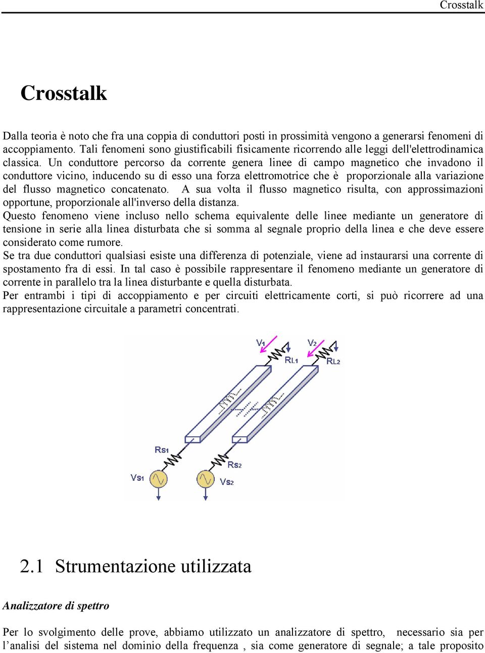 Un conduttore percorso da corrente enera linee di campo manetico che invadono il conduttore vicino, inducendo su di esso una forza elettromotrice che è proporzionale alla variazione del flusso