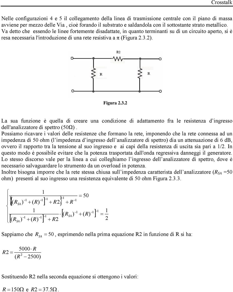 . Fiura.3. a sua funzione è quella di creare una condizione di adattamento fra le resistenza d inresso dell'analizzatore di spettro 50Ω.