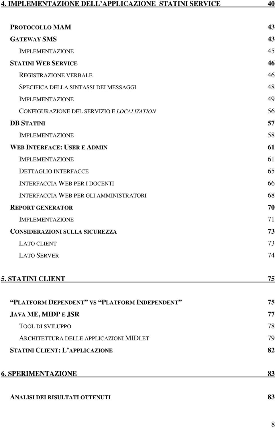 DOCENTI 66 INTERFACCIA WEB PER GLI AMMINISTRATORI 68 REPORT GENERATOR 70 IMPLEMENTAZIONE 71 CONSIDERAZIONI SULLA SICUREZZA 73 LATO CLIENT 73 LATO SERVER 74 5.