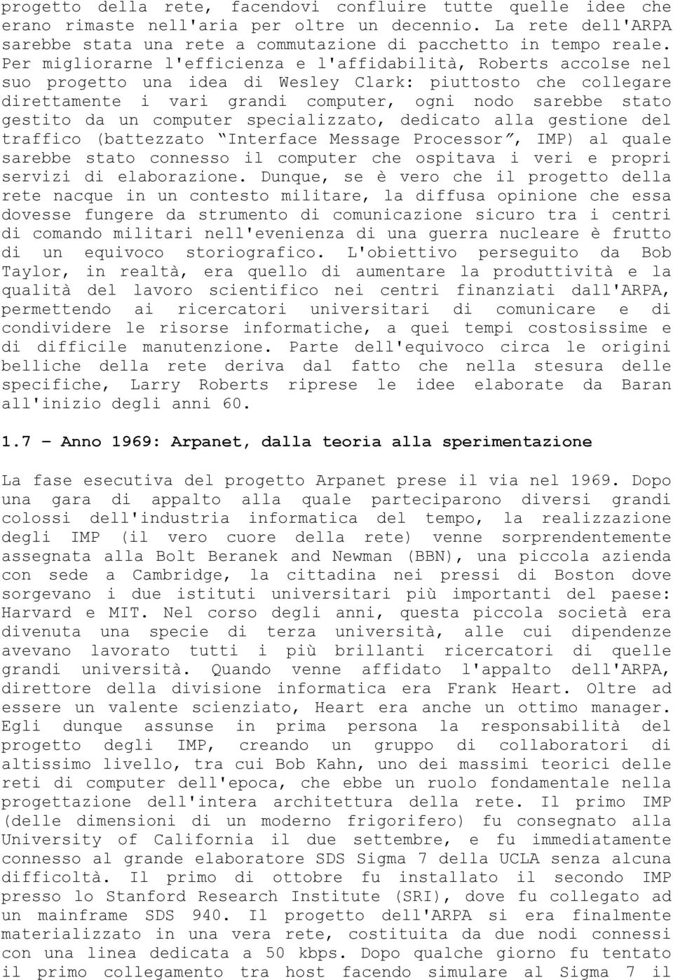 da un computer specializzato, dedicato alla gestione del traffico (battezzato Interface Message Processor, IMP) al quale sarebbe stato connesso il computer che ospitava i veri e propri servizi di