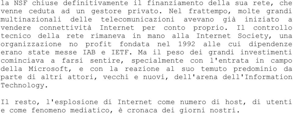 Il controllo tecnico della rete rimaneva in mano alla Internet Society, una organizzazione no profit fondata nel 1992 alle cui dipendenze erano state messe IAB e IETF.