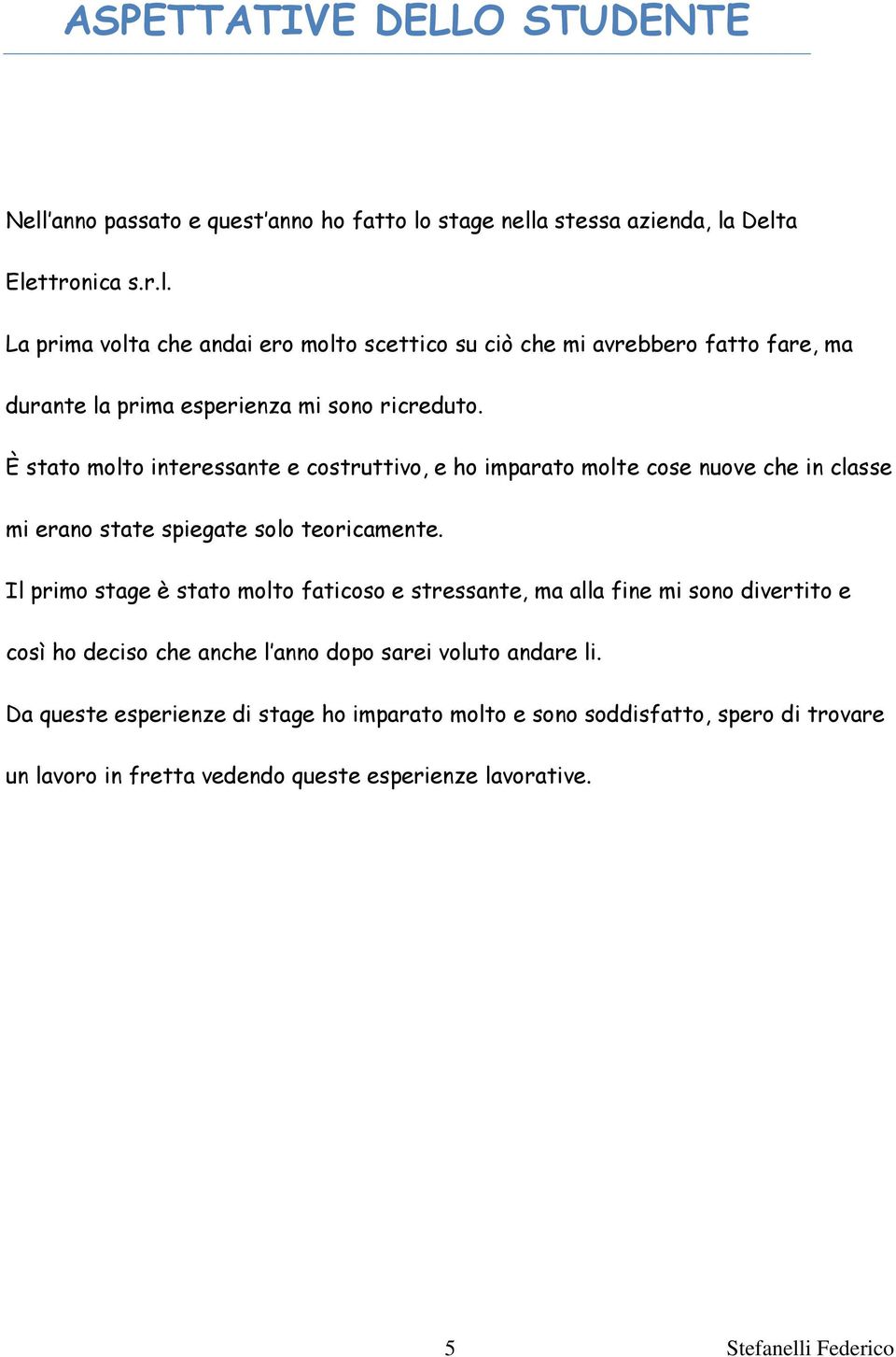 Il primo stage è stato molto faticoso e stressante, ma alla fine mi sono divertito e così ho deciso che anche l anno dopo sarei voluto andare li.