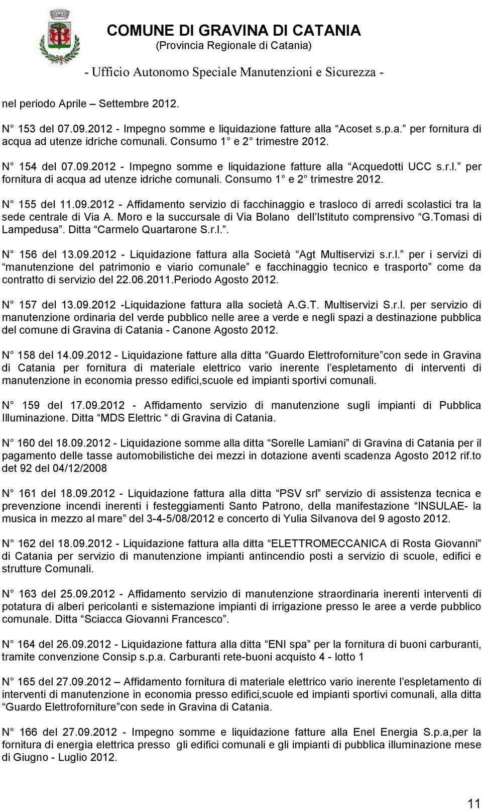 Moro e la succursale di Via Bolano dell Istituto comprensivo G.Tomasi di Lampedusa. Ditta Carmelo Quartarone S.r.l.. N 156 del 13.09.2012 - Liquidazione fattura alla Società Agt Multiservizi s.r.l. per i servizi di manutenzione del patrimonio e viario comunale e facchinaggio tecnico e trasporto come da contratto di servizio del 22.