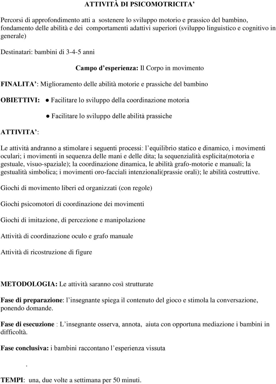 Facilitare lo sviluppo della coordinazione motoria ATTIVITA : Facilitare lo sviluppo delle abilità prassiche Le attività andranno a stimolare i seguenti processi: l equilibrio statico e dinamico, i