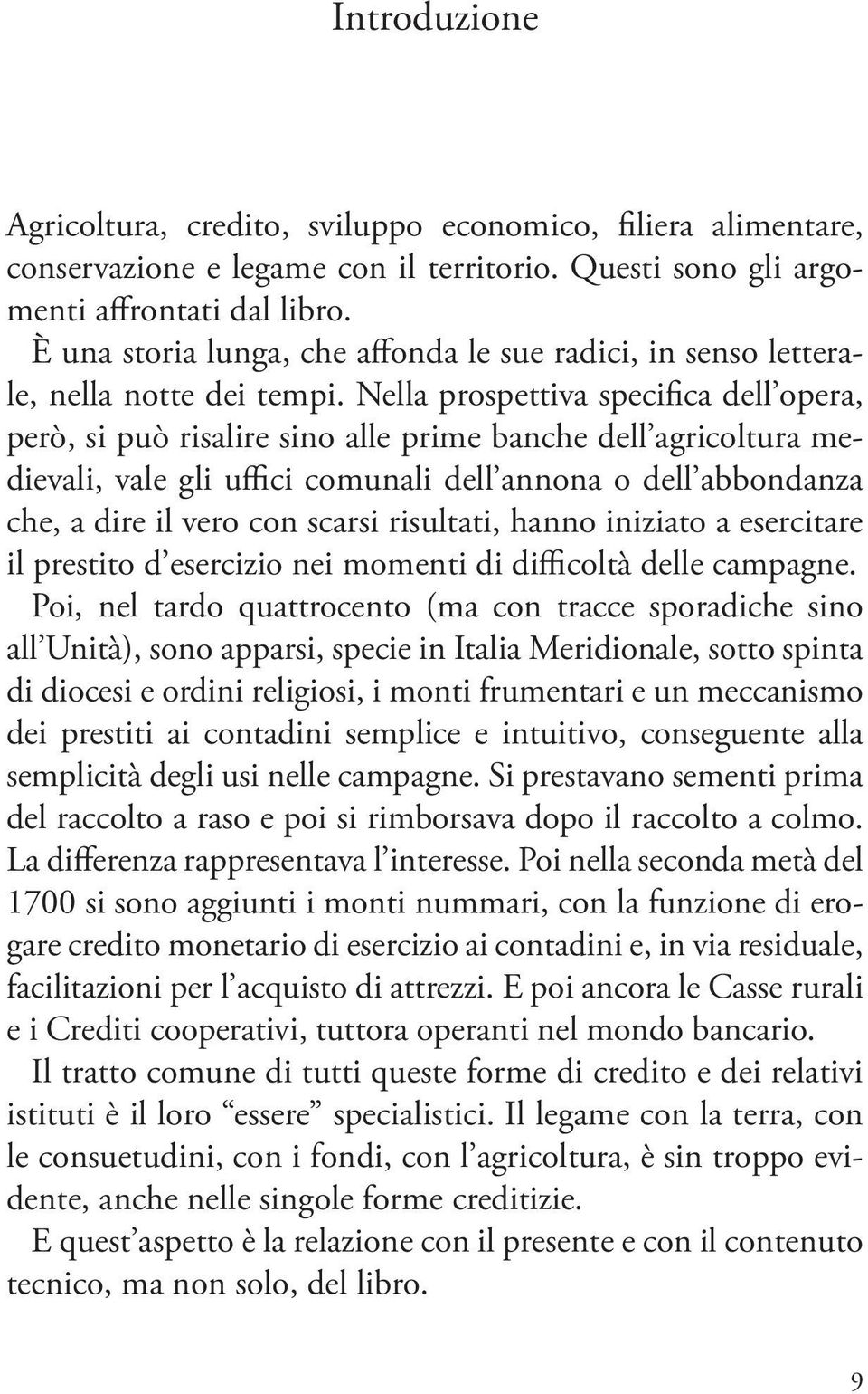 Nella prospettiva specifica dell opera, però, si può risalire sino alle prime banche dell agricoltura medievali, vale gli uffici comunali dell annona o dell abbondanza che, a dire il vero con scarsi