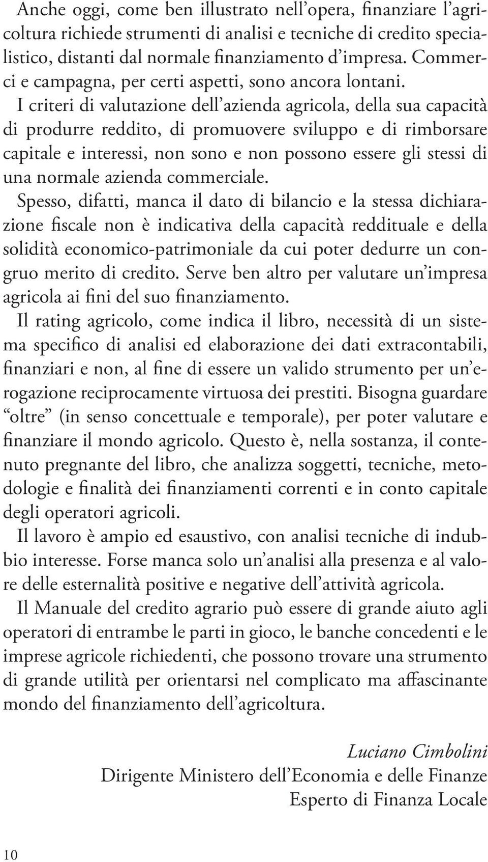 I criteri di valutazione dell azienda agricola, della sua capacità di produrre reddito, di promuovere sviluppo e di rimborsare capitale e interessi, non sono e non possono essere gli stessi di una