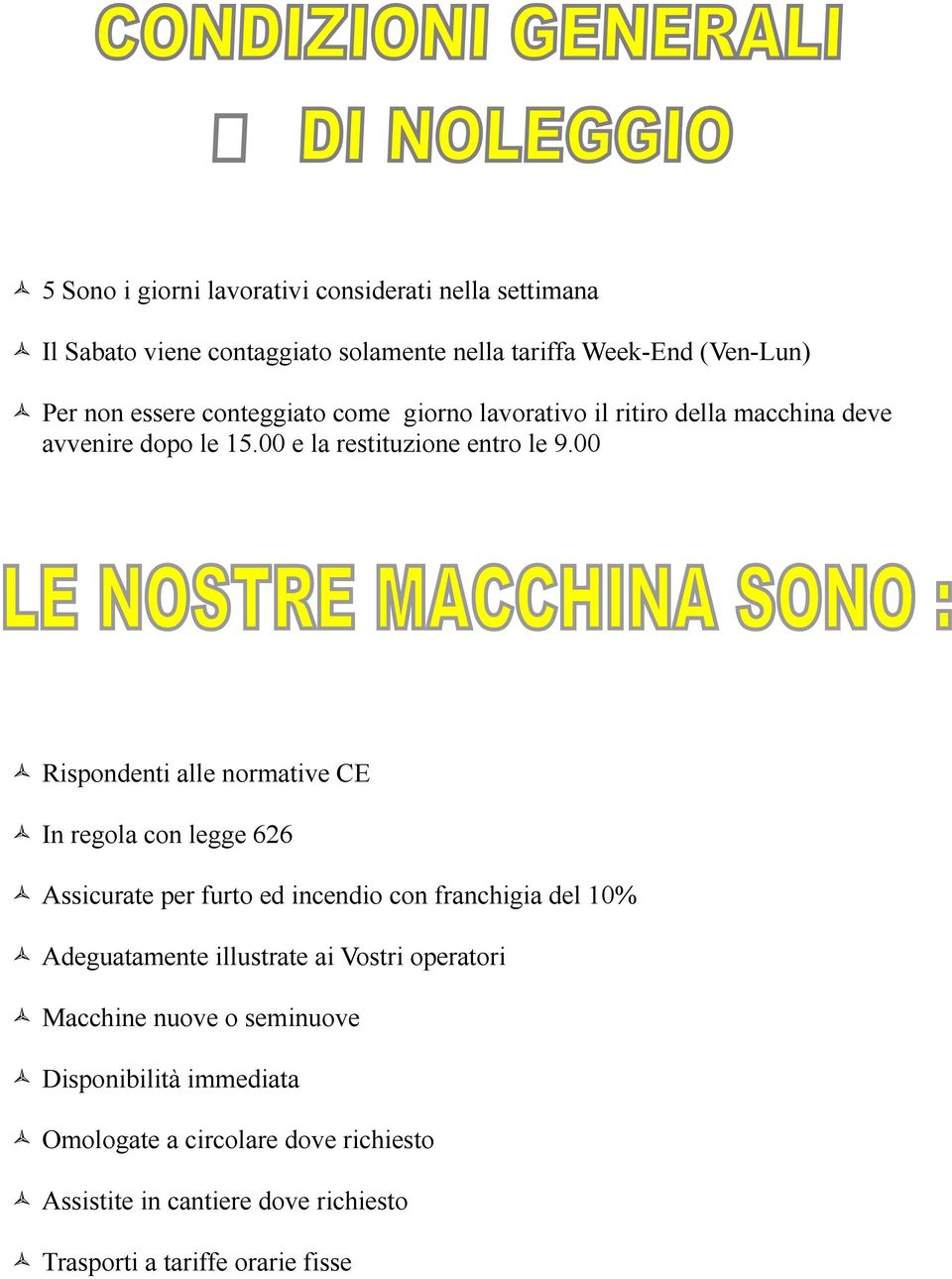 00 Rispondenti alle normative CE In regola con legge 626 Assicurate per furto ed incendio con franchigia del 10% Adeguatamente illustrate ai