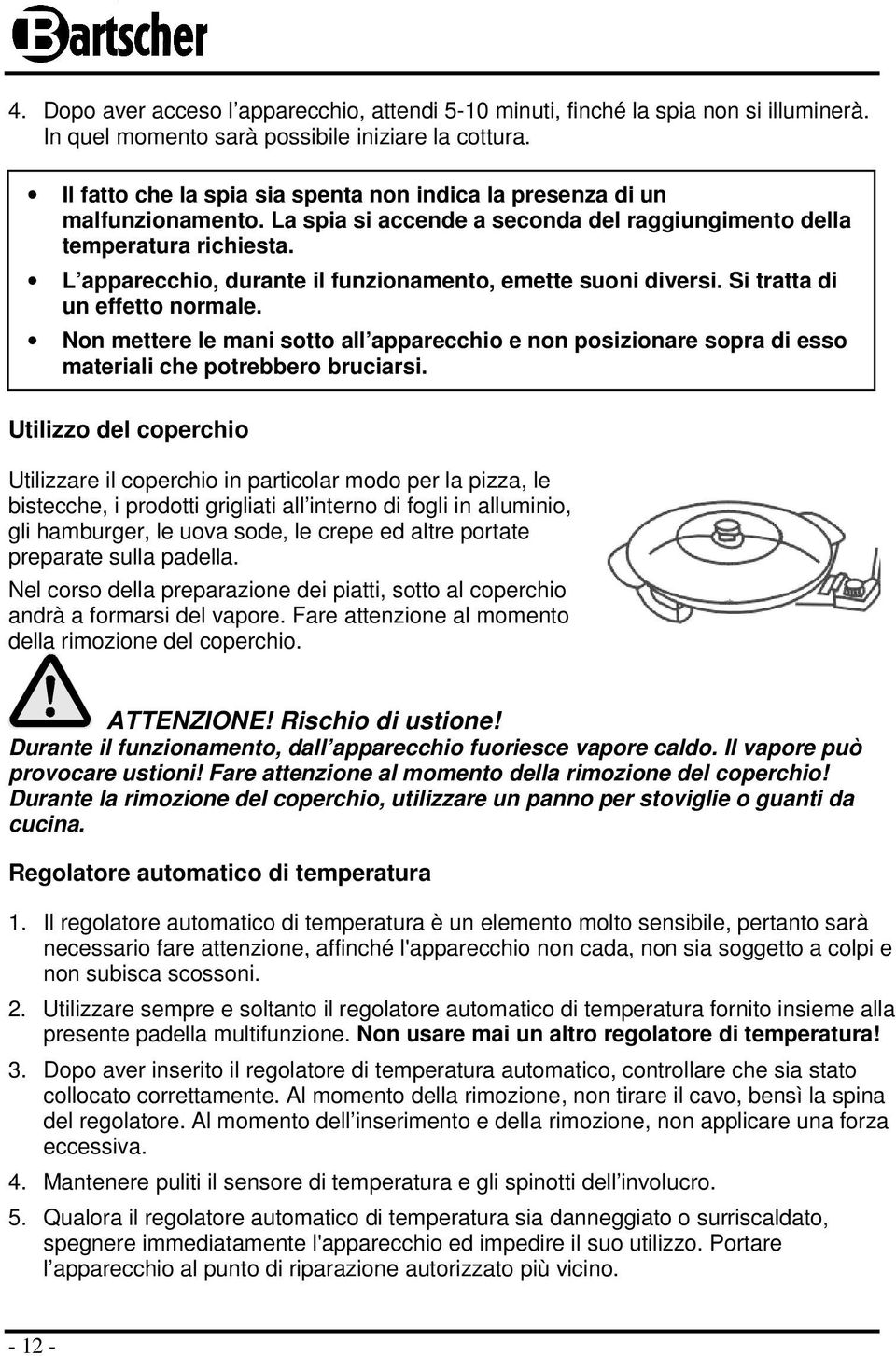 L apparecchio, durante il funzionamento, emette suoni diversi. Si tratta di un effetto normale.