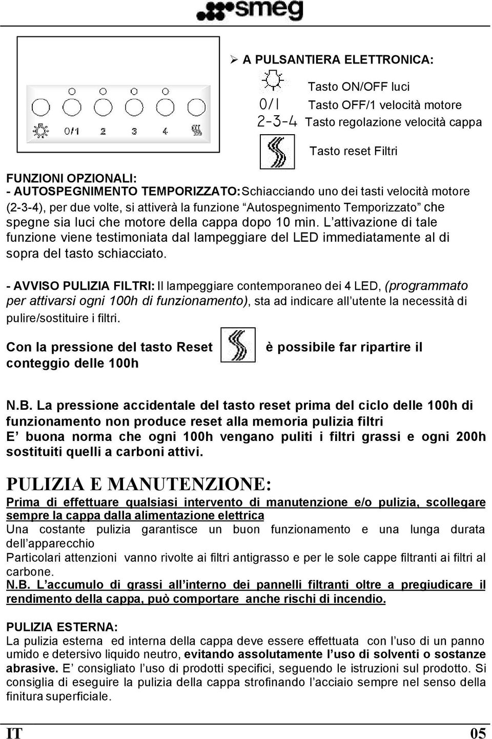 L attivazione di tale funzione viene testimoniata dal lampeggiare del LED immediatamente al di sopra del tasto schiacciato.