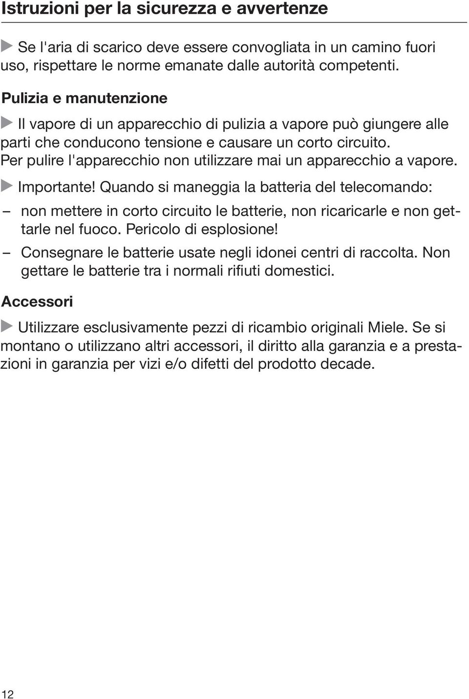 Per pulire l'apparecchio non utilizzare mai un apparecchio a vapore. Importante!