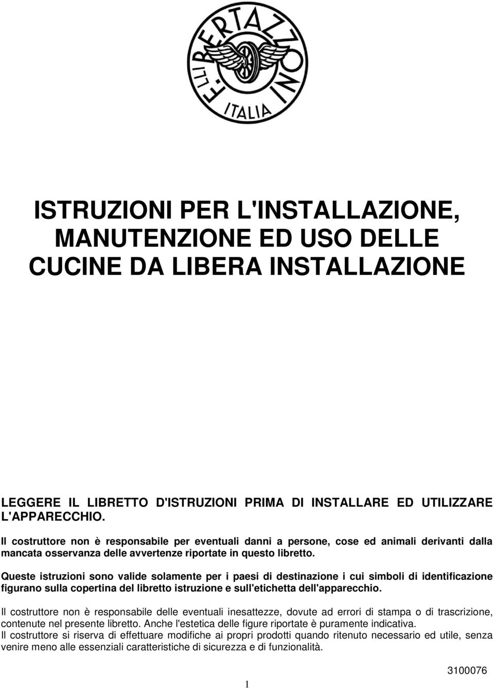 Queste istruzioni sono valide solamente per i paesi di destinazione i cui simboli di identificazione figurano sulla copertina del libretto istruzione e sull'etichetta dell'apparecchio.