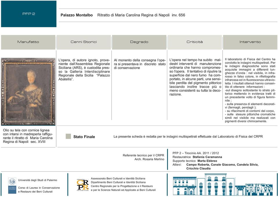 Al monento della consegna l opera si presentava in discreto stato di conservazione L'opera nel tempo ha subito maldestri interventi di manutenzione ordinaria che hanno compromesso l'opera.